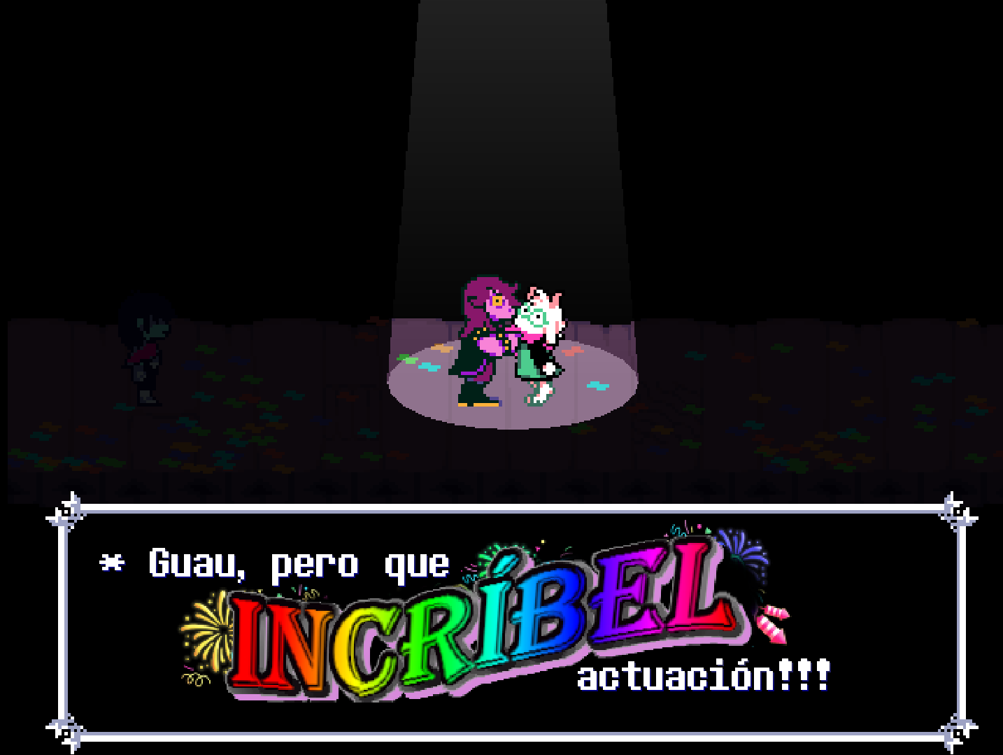 Primeira aparición de Tenna, Susie e Ralsei baixo un foco, co sprite de texto traducido: «Guau, pero que INCRIBEL actuación!!!»